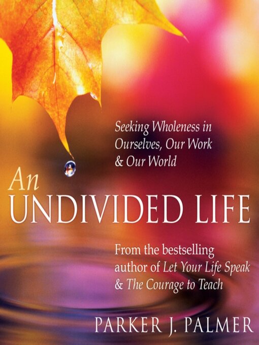 Title details for An Undivided Life by Parker J. Palmer, PhD - Available